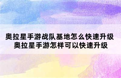 奥拉星手游战队基地怎么快速升级 奥拉星手游怎样可以快速升级